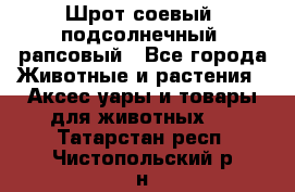 Шрот соевый, подсолнечный, рапсовый - Все города Животные и растения » Аксесcуары и товары для животных   . Татарстан респ.,Чистопольский р-н